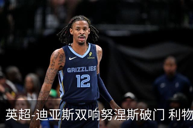 英超-迪亚斯双响努涅斯破门 利物浦3-0伯恩茅斯